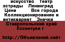 1.1) искусство : Театр эстрады ( Ленинград ) › Цена ­ 349 - Все города Коллекционирование и антиквариат » Значки   . Ставропольский край,Ессентуки г.